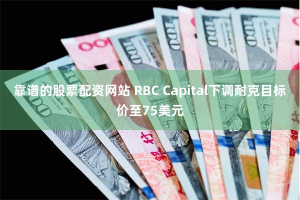靠谱的股票配资网站 RBC Capital下调耐克目标价至75美元