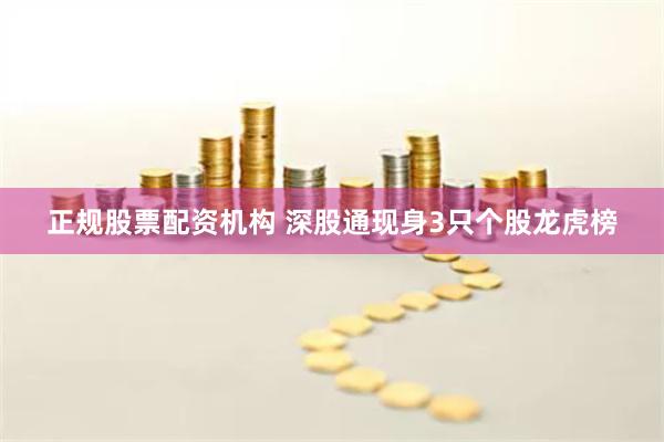 正规股票配资机构 深股通现身3只个股龙虎榜
