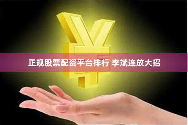 正规股票配资平台排行 李斌连放大招