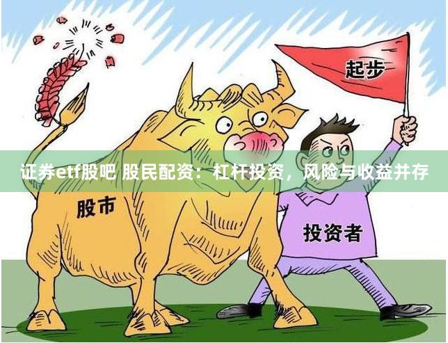 证券etf股吧 股民配资：杠杆投资，风险与收益并存