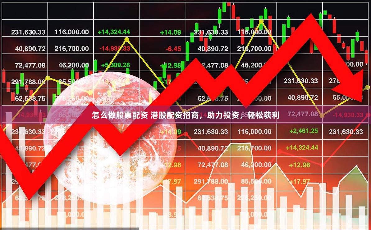 怎么做股票配资 港股配资招商，助力投资，轻松获利