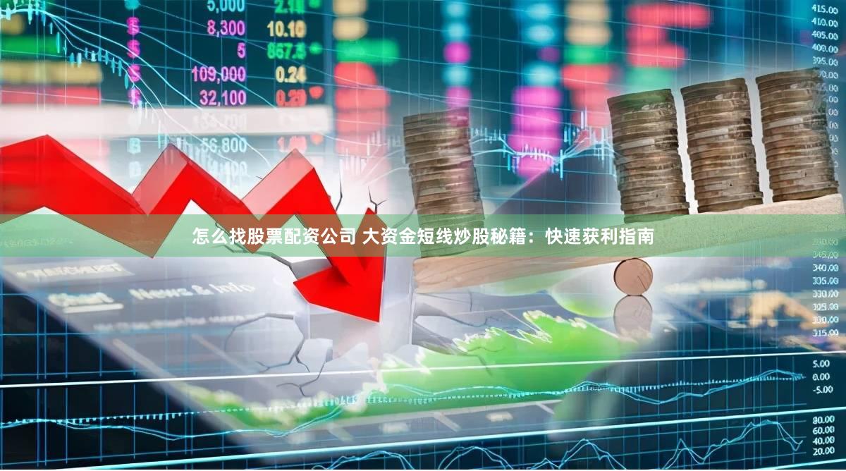 怎么找股票配资公司 大资金短线炒股秘籍：快速获利指南