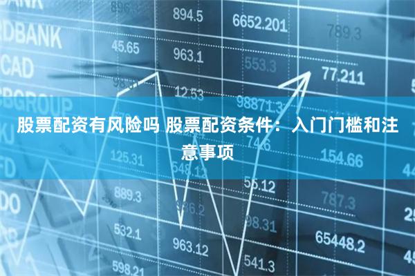 股票配资有风险吗 股票配资条件：入门门槛和注意事项