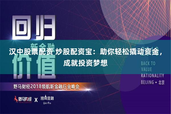 汉中股票配资 炒股配资宝：助你轻松撬动资金，成就投资梦想
