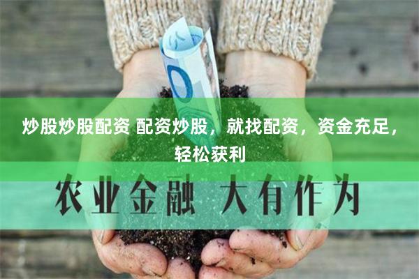 炒股炒股配资 配资炒股，就找配资，资金充足，轻松获利